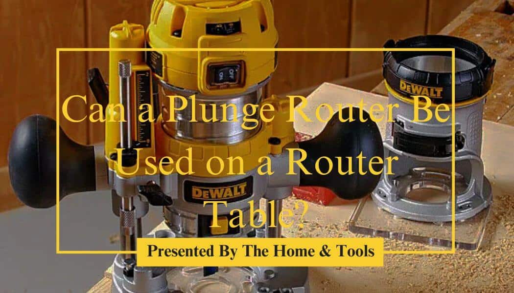 Can-a-Plunge-Router-Be-Used-on-a-Router-Table